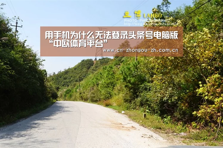 用手机为什么无法登录头条号电脑版“中欧体育平台”(图1) 中欧体育平台